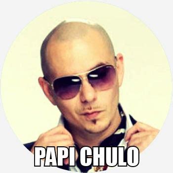 (general) (Latin America) a. . Papi papi papi chulo meaning